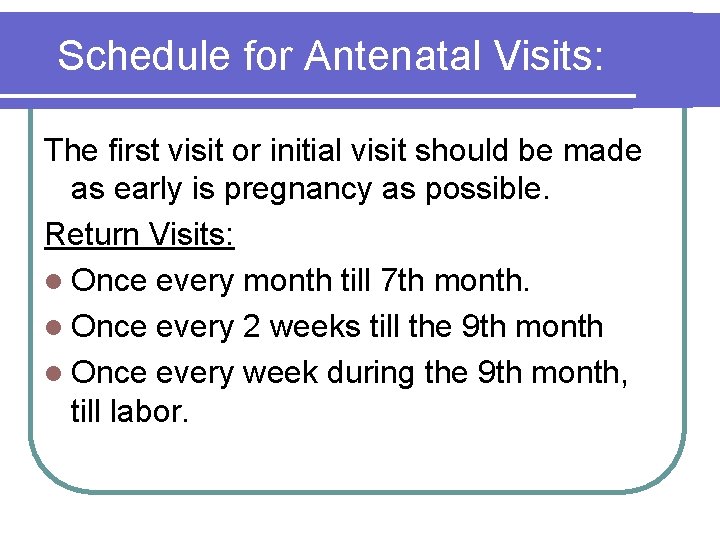 Schedule for Antenatal Visits: The first visit or initial visit should be made as