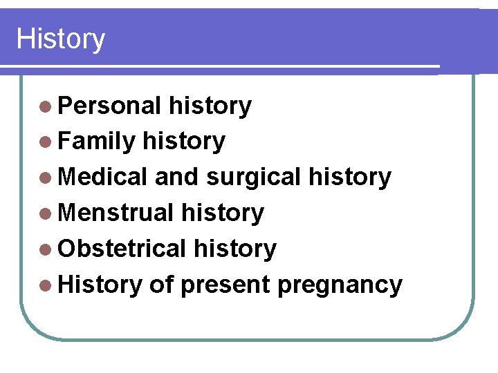 History l Personal history l Family history l Medical and surgical history l Menstrual