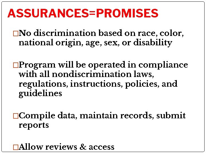 ASSURANCES=PROMISES �No discrimination based on race, color, national origin, age, sex, or disability �Program