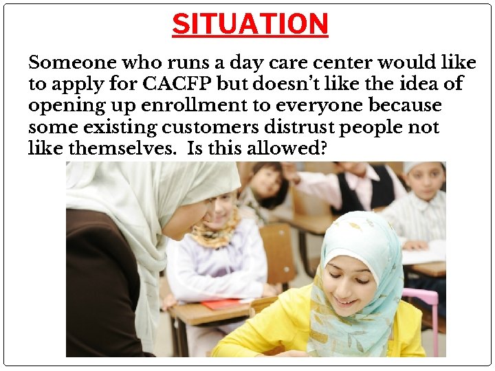 SITUATION Someone who runs a day care center would like to apply for CACFP