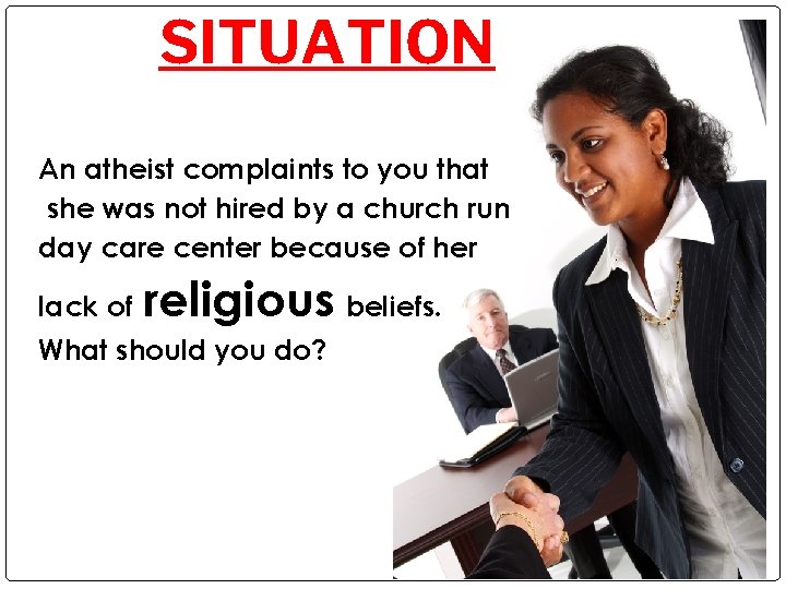 SITUATION An atheist complaints to you that she was not hired by a church