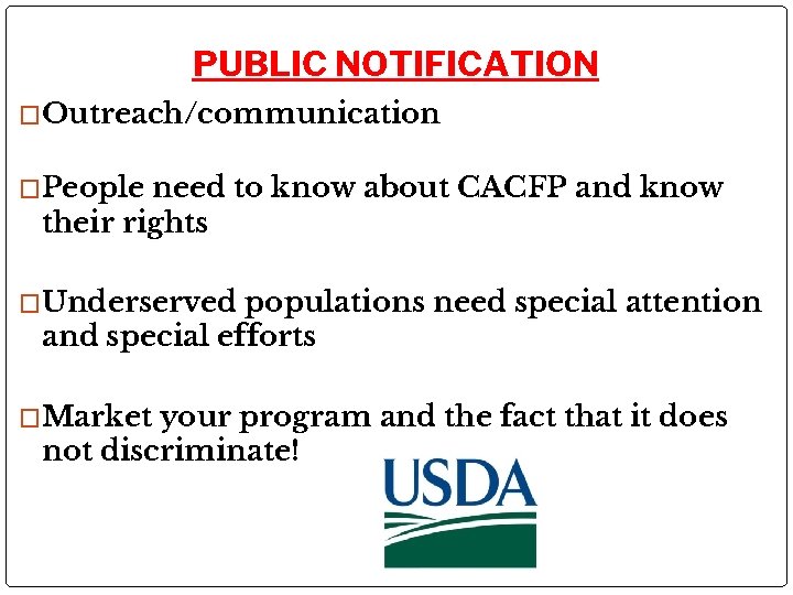 PUBLIC NOTIFICATION �Outreach/communication �People need to know about CACFP and know their rights �Underserved