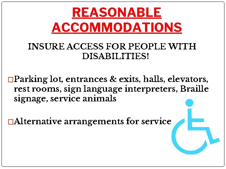 REASONABLE ACCOMMODATIONS INSURE ACCESS FOR PEOPLE WITH DISABILITIES! �Parking lot, entrances & exits, halls,