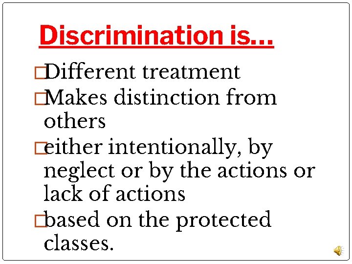 Discrimination is… �Different treatment �Makes distinction from others �either intentionally, by neglect or by