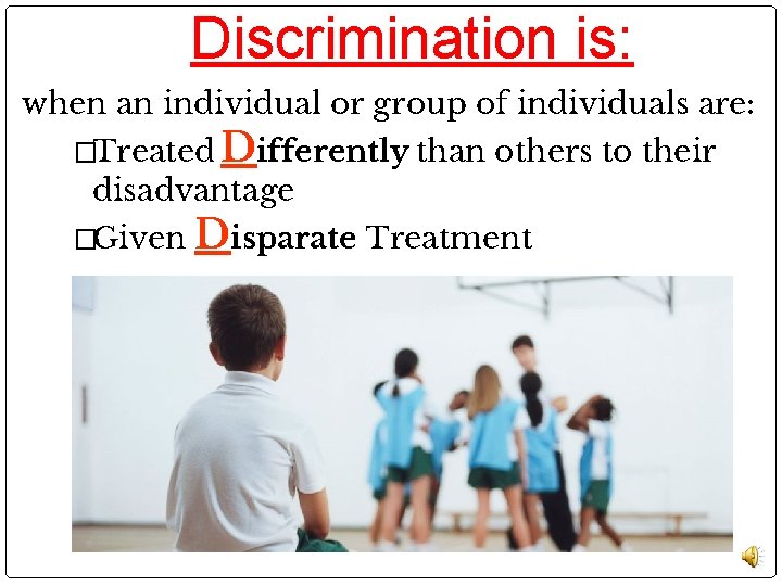 Discrimination is: when an individual or group of individuals are: �Treated Differently than others