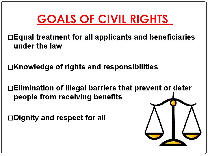 GOALS OF CIVIL RIGHTS �Equal treatment for all applicants and beneficiaries under the law