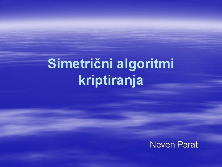 Simetrični algoritmi kriptiranja Neven Parat 