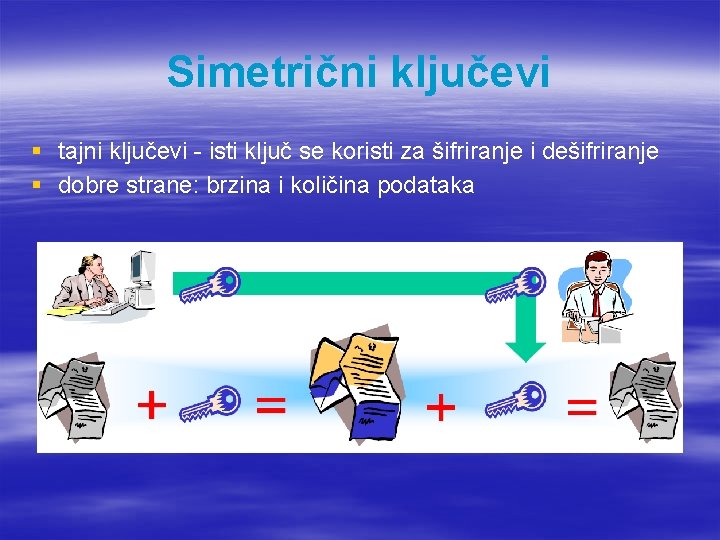 Simetrični ključevi § tajni ključevi - isti ključ se koristi za šifriranje i dešifriranje