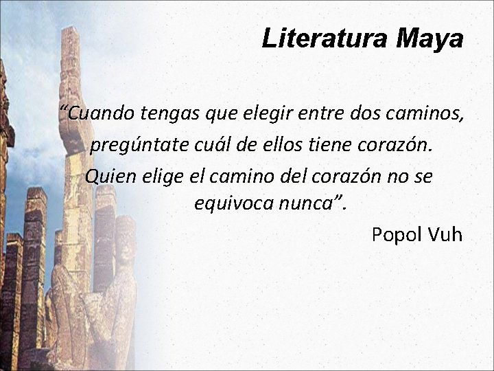 Literatura Maya “Cuando tengas que elegir entre dos caminos, pregúntate cuál de ellos tiene