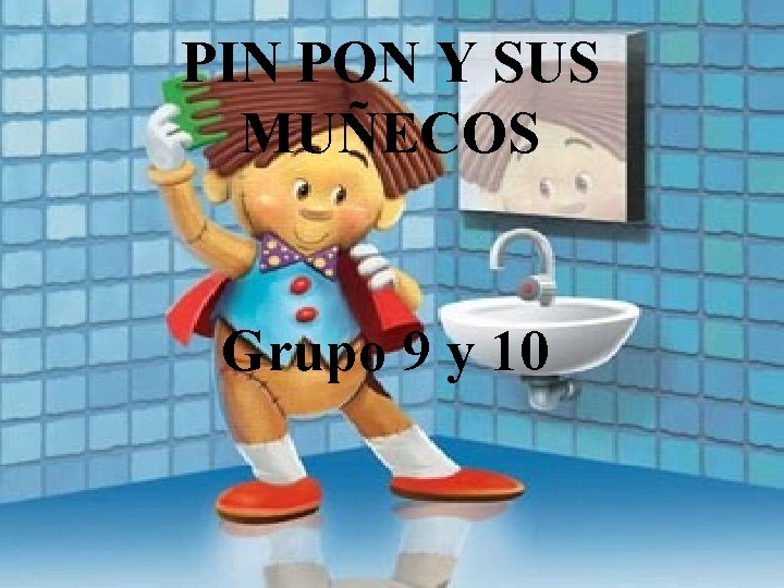 PIN PON Y SUS MUÑECOS Grupo 9 y 10 