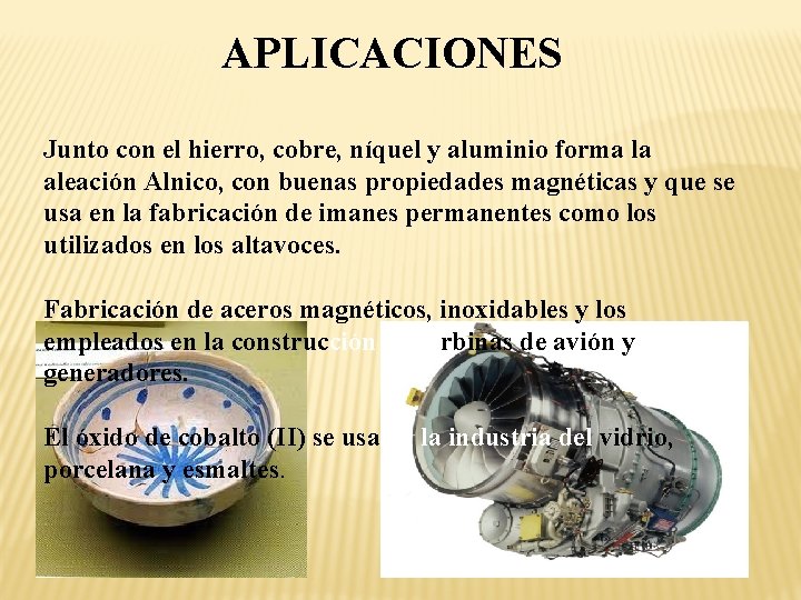 APLICACIONES Junto con el hierro, cobre, níquel y aluminio forma la aleación Alnico, con