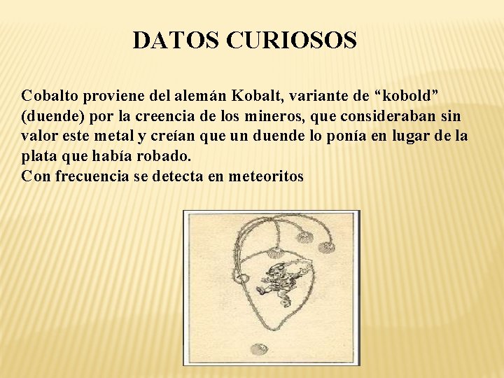 DATOS CURIOSOS Cobalto proviene del alemán Kobalt, variante de “kobold” (duende) por la creencia