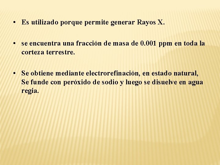  • Es utilizado porque permite generar Rayos X. • se encuentra una fracción