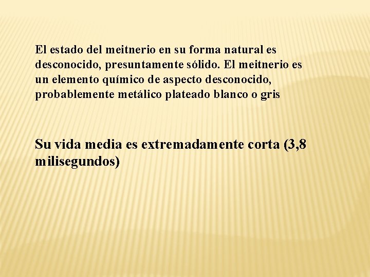 El estado del meitnerio en su forma natural es desconocido, presuntamente sólido. El meitnerio