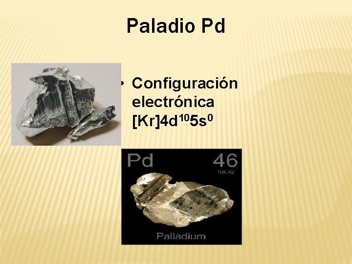 Paladio Pd • Configuración electrónica [Kr]4 d 105 s 0 