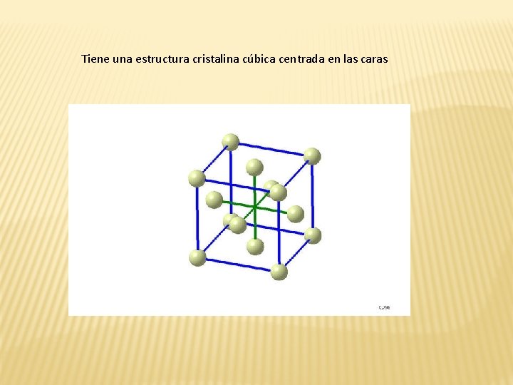 Tiene una estructura cristalina cúbica centrada en las caras 