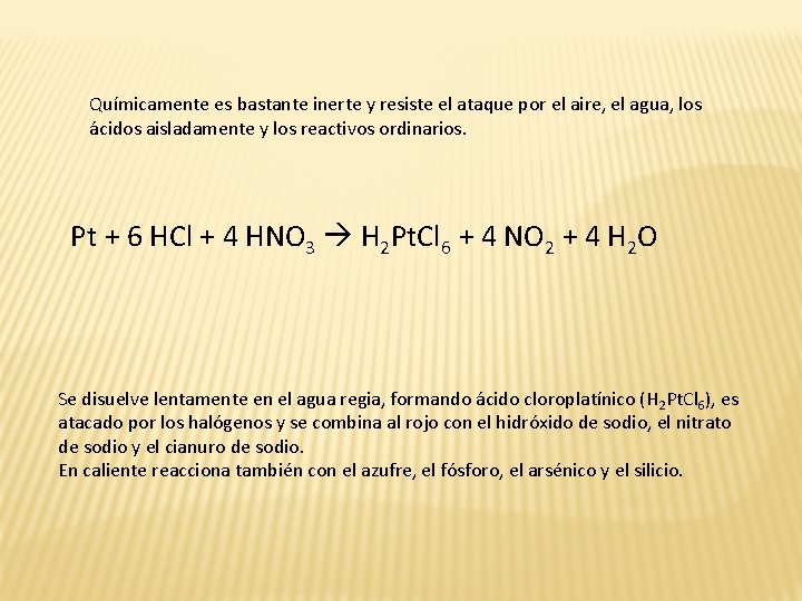 Químicamente es bastante inerte y resiste el ataque por el aire, el agua, los