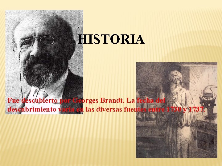 HISTORIA Fue descubierto por Georges Brandt. La fecha del descubrimiento varia en las diversas