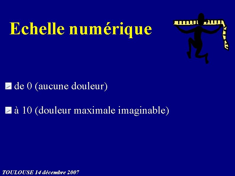 Echelle numérique de 0 (aucune douleur) à 10 (douleur maximale imaginable) TOULOUSE 14 décembre