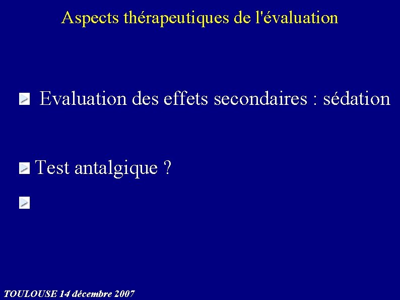 Aspects thérapeutiques de l'évaluation Evaluation des effets secondaires : sédation Test antalgique ? TOULOUSE