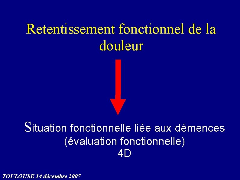 Retentissement fonctionnel de la douleur Situation fonctionnelle liée aux démences (évaluation fonctionnelle) 4 D