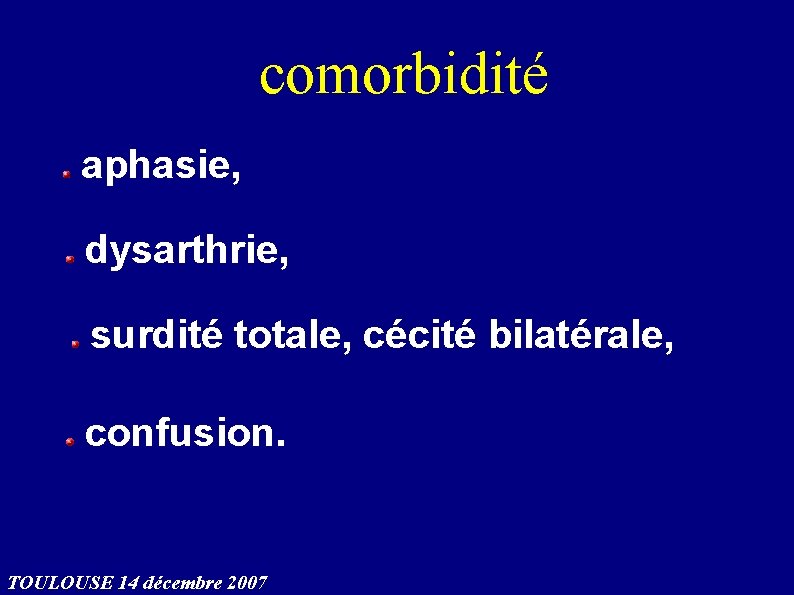 comorbidité aphasie, dysarthrie, surdité totale, cécité bilatérale, confusion. TOULOUSE 14 décembre 2007 