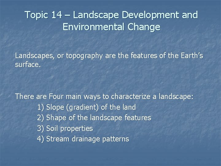 Topic 14 – Landscape Development and Environmental Change Landscapes, or topography are the features