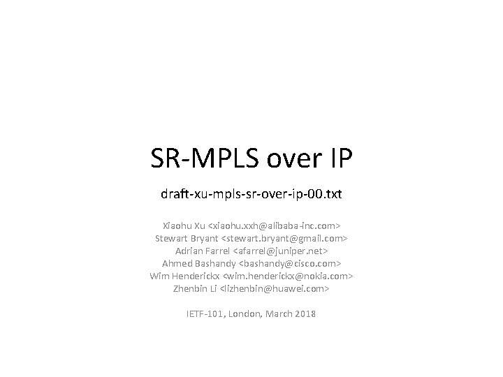 SR-MPLS over IP draft-xu-mpls-sr-over-ip-00. txt Xiaohu Xu <xiaohu. xxh@alibaba-inc. com> Stewart Bryant <stewart. bryant@gmail.