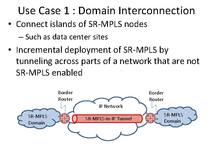 Use Case 1 : Domain Interconnection • Connect islands of SR-MPLS nodes – Such