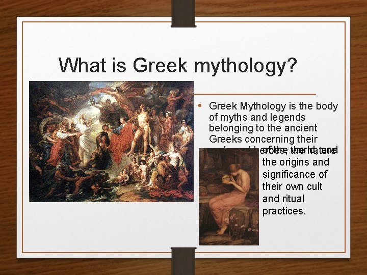 What is Greek mythology? • Greek Mythology is the body of myths and legends