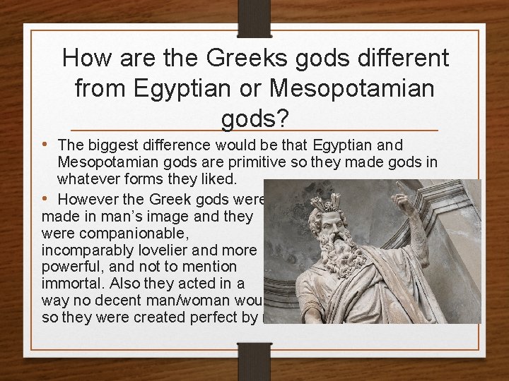 How are the Greeks gods different from Egyptian or Mesopotamian gods? • The biggest