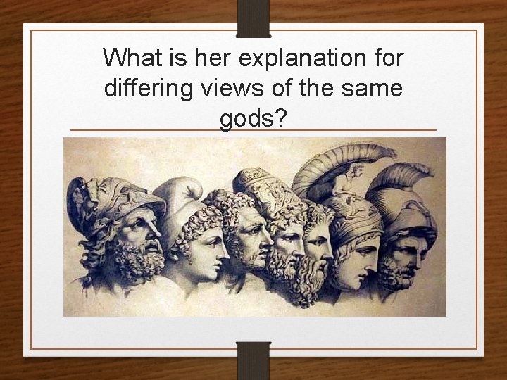 What is her explanation for differing views of the same gods? • She explained