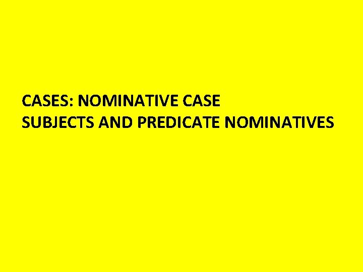 CASES: NOMINATIVE CASE SUBJECTS AND PREDICATE NOMINATIVES 