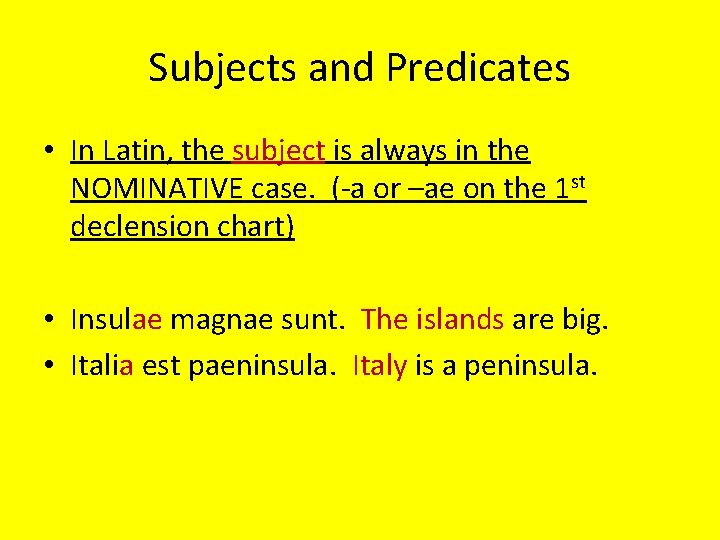 Subjects and Predicates • In Latin, the subject is always in the NOMINATIVE case.