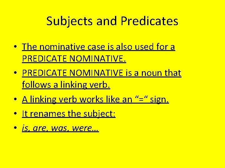 Subjects and Predicates • The nominative case is also used for a PREDICATE NOMINATIVE.