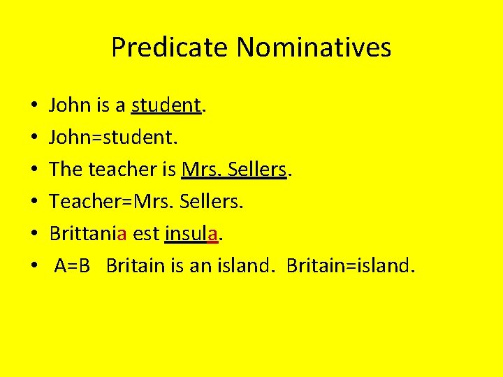 Predicate Nominatives • • • John is a student. John=student. The teacher is Mrs.