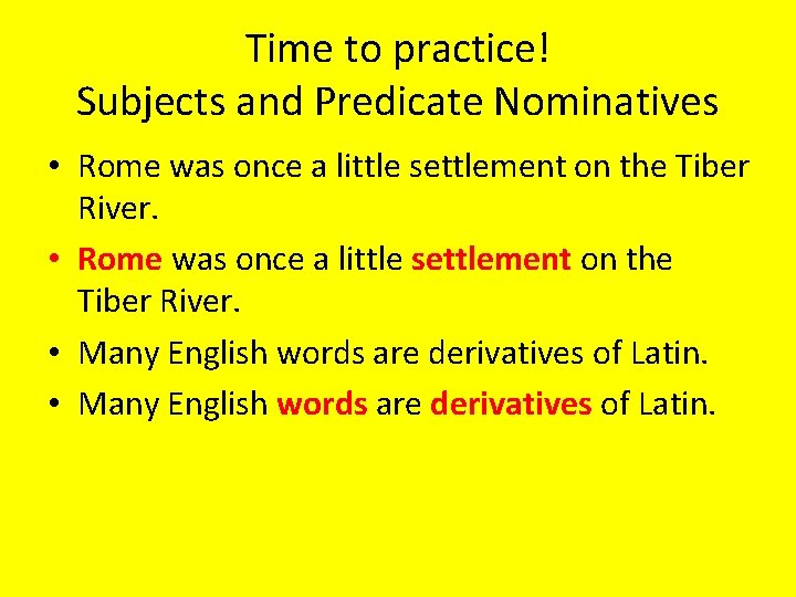 Time to practice! Subjects and Predicate Nominatives • Rome was once a little settlement