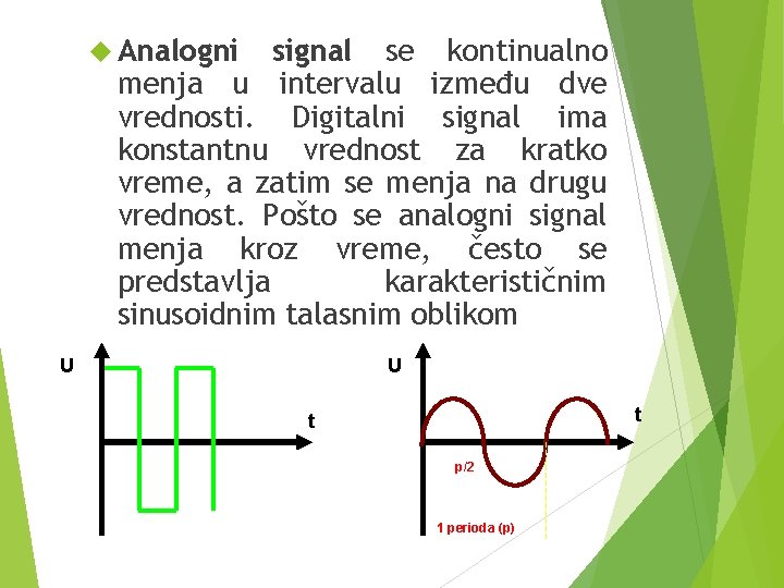  Analogni signal se kontinualno menja u intervalu između dve vrednosti. Digitalni signal ima