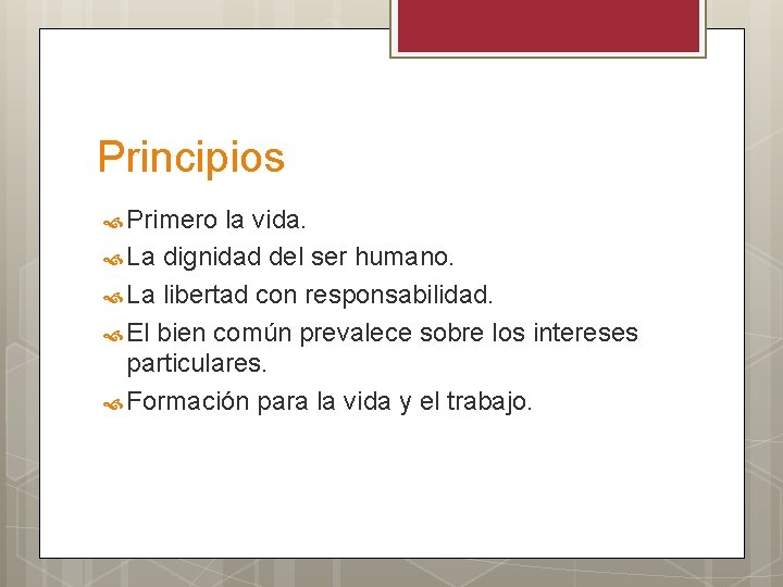 Principios Primero la vida. La dignidad del ser humano. La libertad con responsabilidad. El