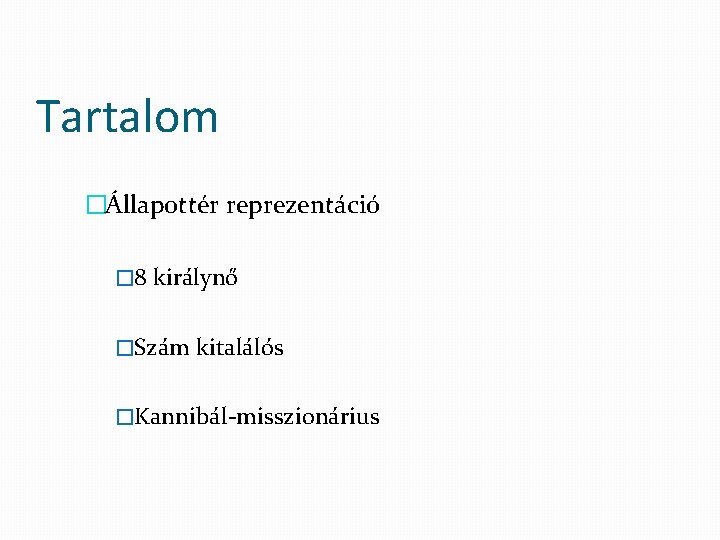 Tartalom �Állapottér reprezentáció � 8 királynő �Szám kitalálós �Kannibál-misszionárius 