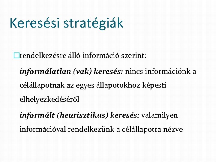 Keresési stratégiák �rendelkezésre álló információ szerint: informálatlan (vak) keresés: nincs információnk a célállapotnak az