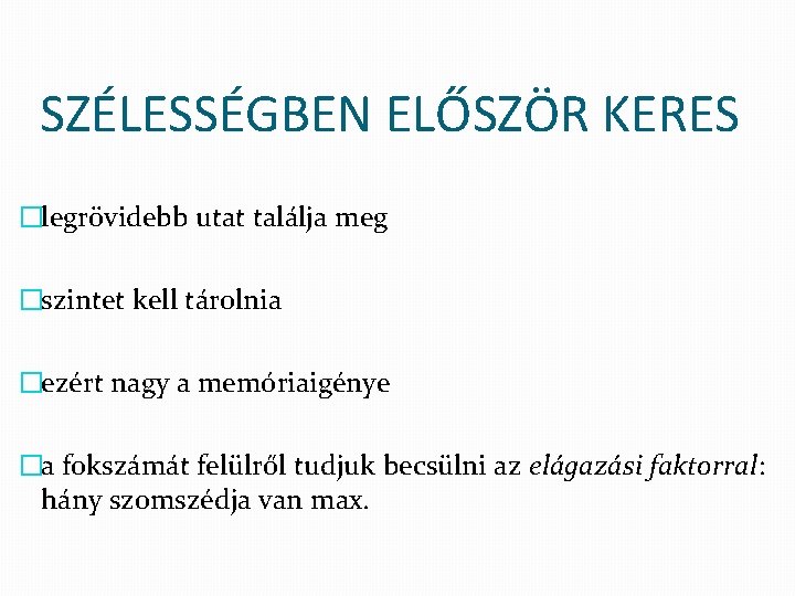 SZÉLESSÉGBEN ELŐSZÖR KERES �legrövidebb utat találja meg �szintet kell tárolnia �ezért nagy a memóriaigénye