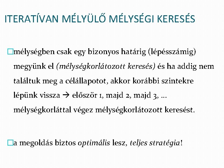 ITERATÍVAN MÉLYÜLŐ MÉLYSÉGI KERESÉS �mélységben csak egy bizonyos határig (lépésszámig) megyünk el (mélységkorlátozott keresés)