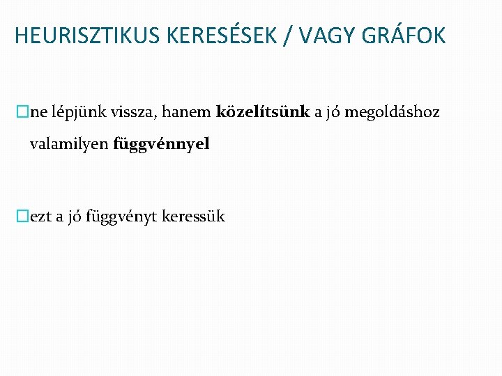 HEURISZTIKUS KERESÉSEK / VAGY GRÁFOK �ne lépjünk vissza, hanem közelítsünk a jó megoldáshoz valamilyen