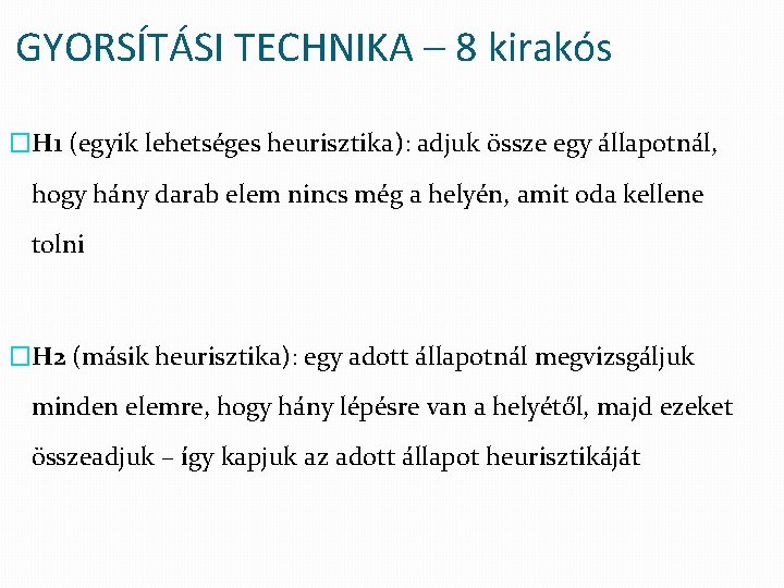 GYORSÍTÁSI TECHNIKA – 8 kirakós �H 1 (egyik lehetséges heurisztika): adjuk össze egy állapotnál,