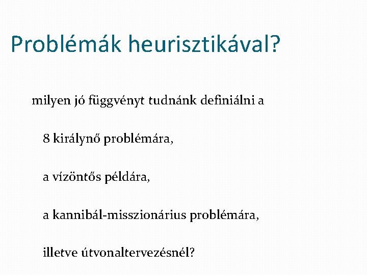 Problémák heurisztikával? milyen jó függvényt tudnánk definiálni a 8 királynő problémára, a vízöntős példára,