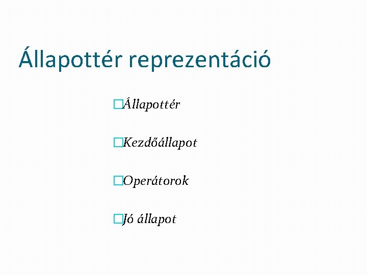 Állapottér reprezentáció �Állapottér �Kezdőállapot �Operátorok �Jó állapot 