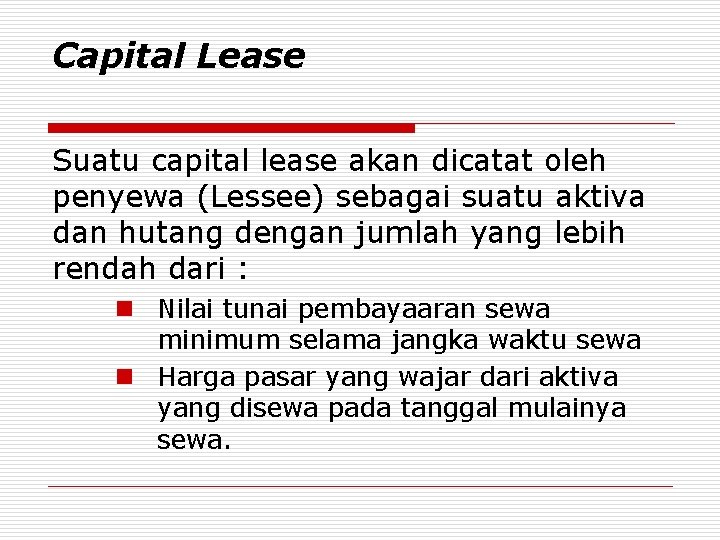 Capital Lease Suatu capital lease akan dicatat oleh penyewa (Lessee) sebagai suatu aktiva dan