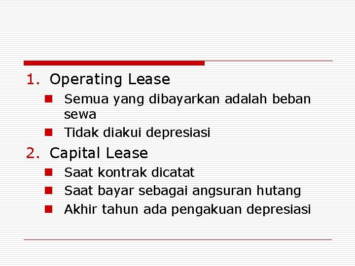1. Operating Lease n Semua yang dibayarkan adalah beban sewa n Tidak diakui depresiasi