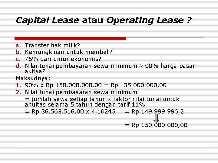 Capital Lease atau Operating Lease ? a. b. c. d. Transfer hak milik? Kemungkinan